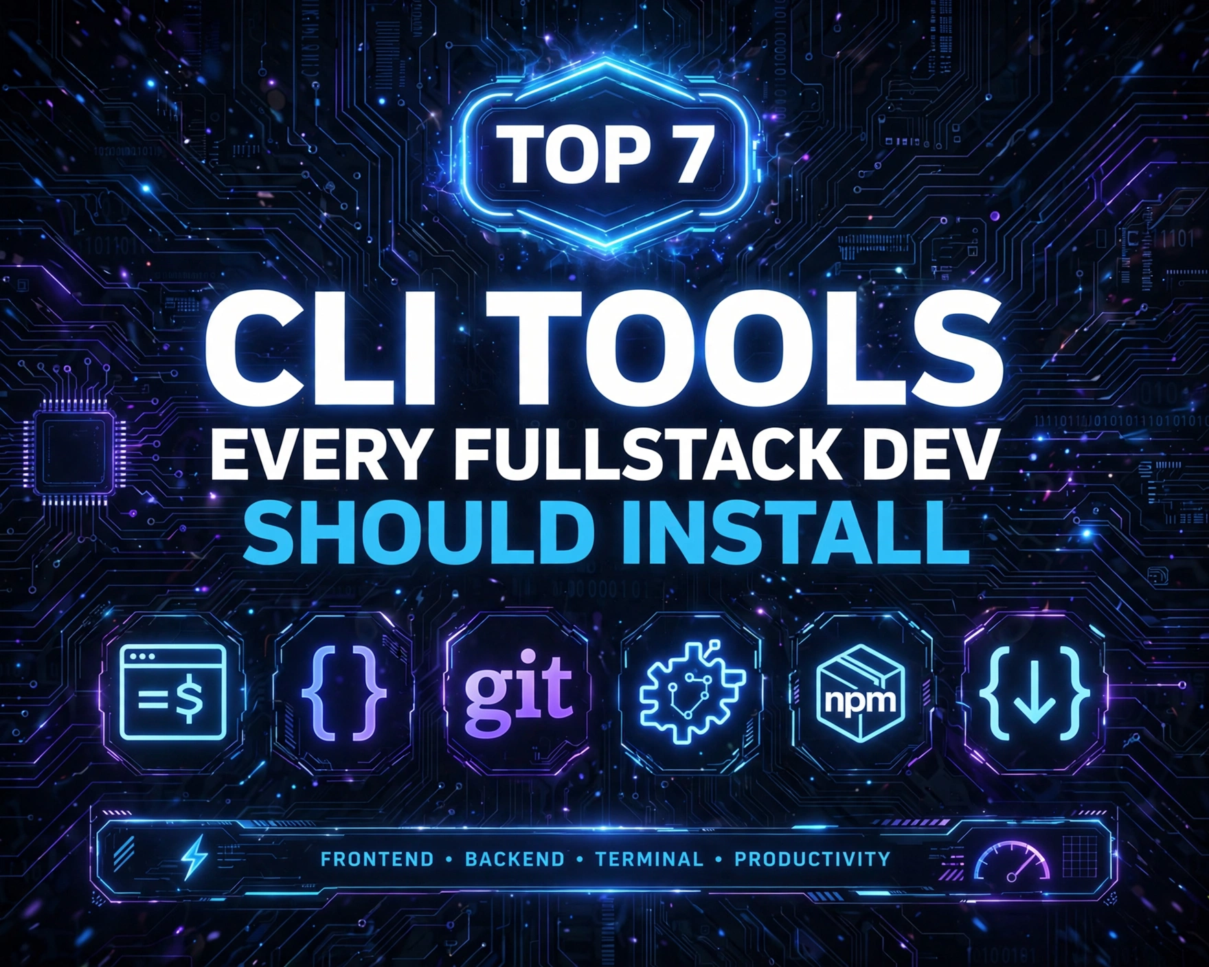 Top 7 CLI Tools Every Fullstack Web Developer Should Install: Essential, Powerful & Time-Saving